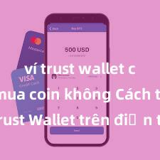 ví trust wallet có thể mua coin không Cách tải Trust Wallet trên điện thoại Android tại Việt Nam