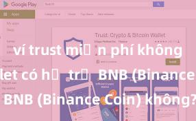 ví trust miễn phí không Trust Wallet có hỗ trợ BNB (Binance Coin) không?